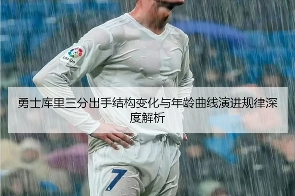 勇士库里三分出手结构变化与年龄曲线演进规律深度解析