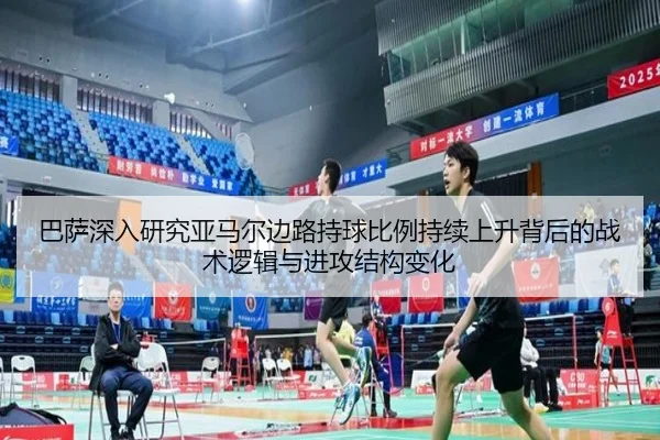 巴萨深入研究亚马尔边路持球比例持续上升背后的战术逻辑与进攻结构变化